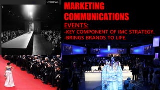 EVENTS:
-KEY COMPONENT OF IMC STRATEGY.
-BRINGS BRANDS TO LIFE.
MARKETING
COMMUNICATIONS
 