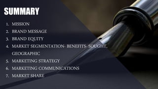 SUMMARY
1. MISSION
2. BRAND MESSAGE
3. BRAND EQUITY
4. MARKET SEGMENTATION- BENEFITS- SOUGHT,
GEOGRAPHIC
5. MARKETING STRATEGY
6. MARKETING COMMUNICATIONS
7. MARKET SHARE
 