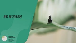 BE HUMAN 

Personal
development


Cognitive


Psychological


Spiritual
 