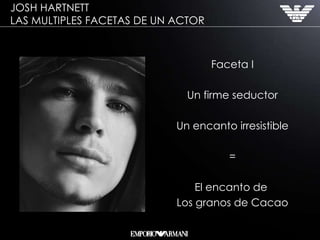 Faceta I Un firme seductor Un encanto irresistible = El encanto de  Los granos de Cacao JOSH HARTNETT  LAS MULTIPLES FACETAS DE UN ACTOR 