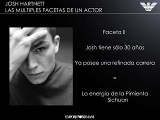 Faceta II  Josh tiene sólo 30 años Ya posee una refinada carrera = La energía de la Pimienta Sichuan JOSH HARTNETT  LAS MULTIPLES FACETAS DE UN ACTOR 