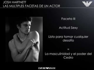 Faceta III Actitud Sexy Listo para tomar cualquier desafío = La masculinidad y el poder del Cedro JOSH HARTNETT  LAS MULTIPLES FACETAS DE UN ACTOR 