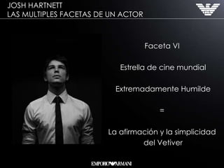 Faceta VI  Estrella de cine mundial Extremadamente Humilde =  La afirmación y la simplicidad  del Vetiver JOSH HARTNETT  LAS MULTIPLES FACETAS DE UN ACTOR 