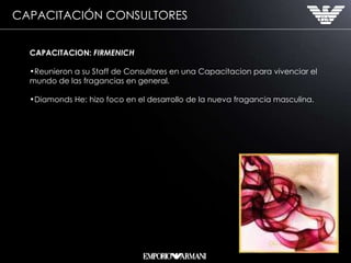 CAPACITACIÓN CONSULTORES CAPACITACION:  FIRMENICH   Reunieron a su Staff de Consultores en una Capacitacion para vivenciar el mundo de las fragancias en general. Diamonds He: hizo foco en el desarrollo de la nueva fragancia masculina. 