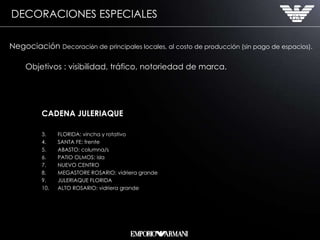 DECORACIONES ESPECIALES Negociación  Decoraci ó n de principales locales, al costo de producción (sin pago de espacios).  Objetivos : visibilidad, tráfico, notoriedad de marca. CADENA JULERIAQUE  FLORIDA: vincha y rotativo SANTA FE: frente  ABASTO: columna/s  PATIO OLMOS: isla  NUEVO CENTRO  MEGASTORE ROSARIO: vidriera grande  JULERIAQUE FLORIDA  ALTO ROSARIO: vidriera grande 