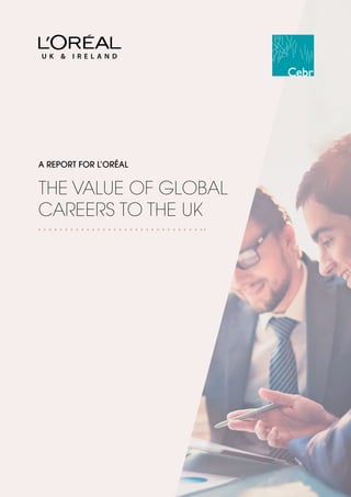 THE VALUE OF GLOBAL
CAREERS TO THE UK
A REPORT FOR L’ORÉAL
 