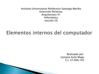 Realizado por:
Loreana Avila Mago
C.I. 27.000.105
Instituto Universitario Politécnico Santiago Mariño
Extensión Porlamar
Arquitectura 41
Informática
sección 2A
 