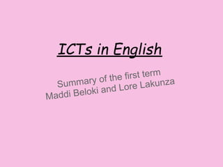 ICTs in English
                   e first term a
   Sum mary of th re Lakunz
            k i and Lo
M addi Belo
 