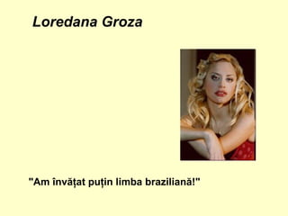 Loredana Groza "Am înv ăţ at pu ţ in limba brazilian ă !"