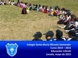 Álbum de fotografías
por portatil
Colegio Santa María Micaela Santander
Curso 2014 – 2015
Educación Infantil
Loredo, mayo de 2015
 