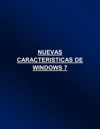 NUEVAS
CARACTERISTICAS DE
WINDOWS 7
 