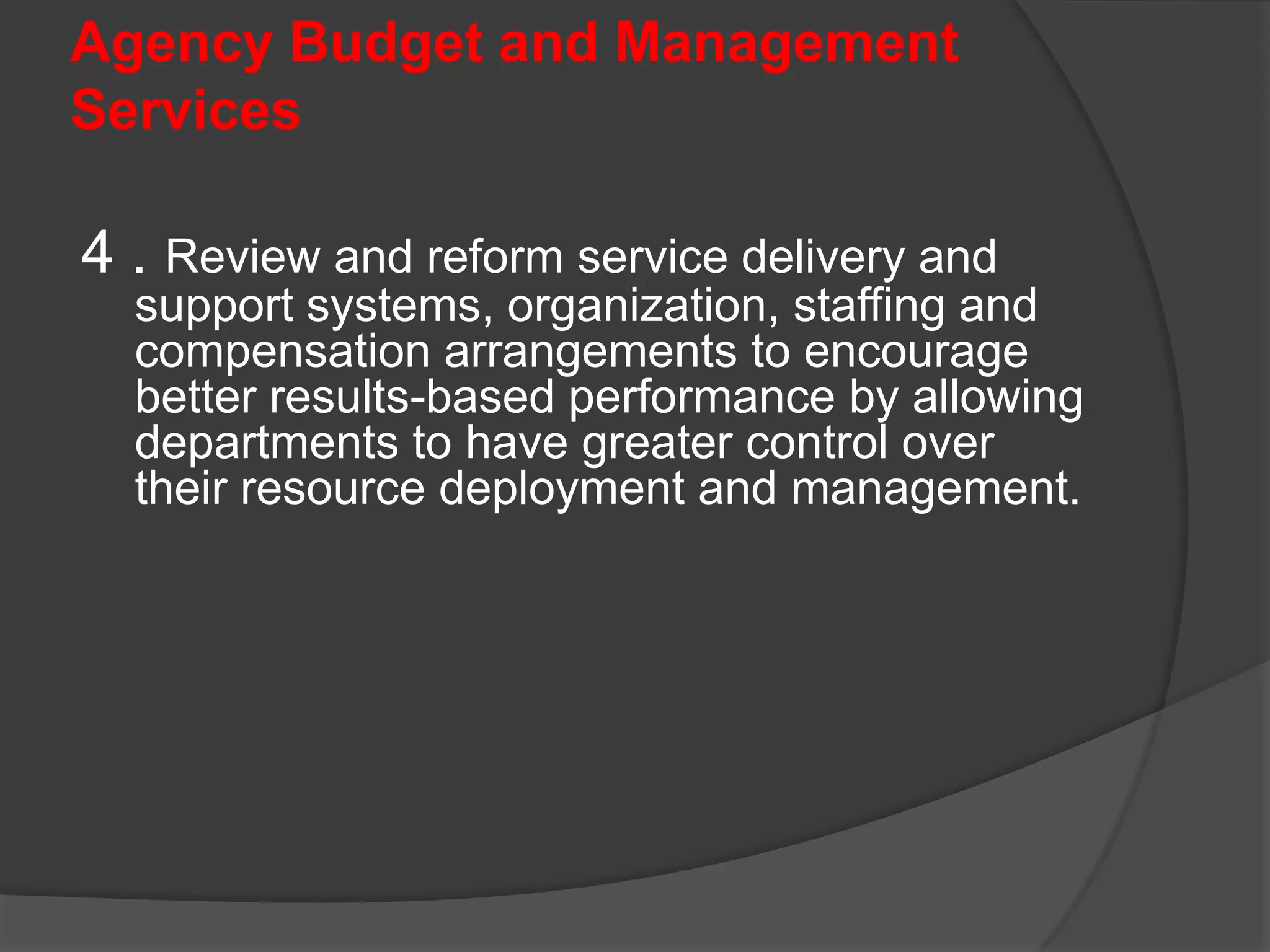 Agency Budget and Management Services2 . Provide high quality and timely advice to the DBCC, the Cabinet, and the President on Budget estimates and expenditure policy proposals to support informed budgetary decisions. 