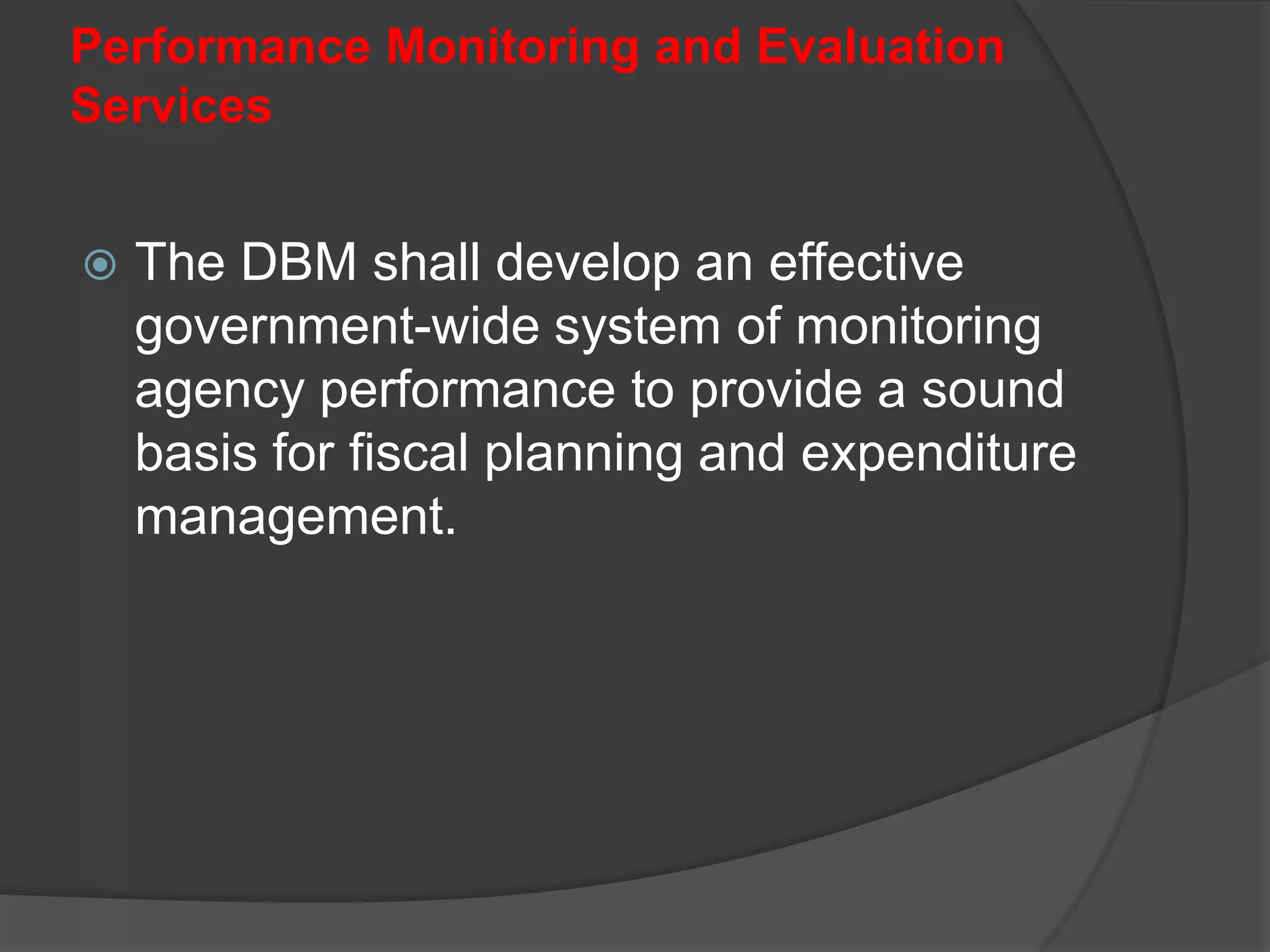 Agency Budget and Management Services4 . Review and reform service delivery and support systems, organization, staffing and compensation arrangements to encourage better results-based performance by allowing departments to have greater control over their resource deployment and management. 