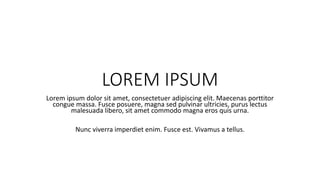 LOREM IPSUM
Lorem ipsum dolor sit amet, consectetuer adipiscing elit. Maecenas porttitor
congue massa. Fusce posuere, magna sed pulvinar ultricies, purus lectus
malesuada libero, sit amet commodo magna eros quis urna.
Nunc viverra imperdiet enim. Fusce est. Vivamus a tellus.
 