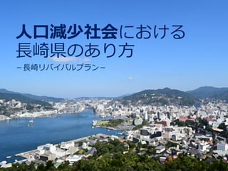 人口減少社会における
長崎県のあり方
－長崎リバイバルプラン－
 