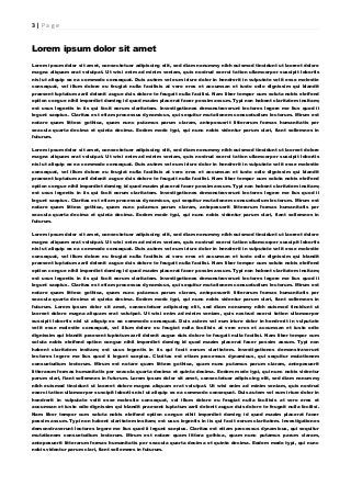 3 | P a g e
Lorem ipsum dolor sit amet
Lorem ipsum dolor sit amet, consectetuer adipiscing elit, sed diam nonummy nibh euismod tincidunt ut laoreet dolore
magna aliquam erat volutpat. Ut wisi enim ad minim veniam, quis nostrud exerci tation ullamcorper suscipit lobortis
nisl ut aliquip ex ea commodo consequat. Duis autem vel eum iriure dolor in hendrerit in vulputate velit esse molestie
consequat, vel illum dolore eu feugiat nulla facilisis at vero eros et accumsan et iusto odio dignissim qui blandit
praesent luptatum zzril delenit augue duis dolore te feugait nulla facilisi. Nam liber tempor cum soluta nobis eleifend
option congue nihil imperdiet doming id quod mazim placerat facer possim assum. Typi non habent claritatem insitam;
est usus legentis in iis qui facit eorum claritatem. Investigationes demonstraverunt lectores legere me lius quod ii
legunt saepius. Claritas est etiam processus dynamicus, qui sequitur mutationem consuetudium lectorum. Mirum est
notare quam littera gothica, quam nunc putamus parum claram, anteposuerit litterarum formas humanitatis per
seacula quarta decima et quinta decima. Eodem modo typi, qui nunc nobis videntur parum clari, fiant sollemnes in
futurum.
Lorem ipsum dolor sit amet, consectetuer adipiscing elit, sed diam nonummy nibh euismod tincidunt ut laoreet dolore
magna aliquam erat volutpat. Ut wisi enim ad minim veniam, quis nostrud exerci tation ullamcorper suscipit lobortis
nisl ut aliquip ex ea commodo consequat. Duis autem vel eum iriure dolor in hendrerit in vulputate velit esse molestie
consequat, vel illum dolore eu feugiat nulla facilisis at vero eros et accumsan et iusto odio dignissim qui blandit
praesent luptatum zzril delenit augue duis dolore te feugait nulla facilisi. Nam liber tempor cum soluta nobis eleifend
option congue nihil imperdiet doming id quod mazim placerat facer possim assum. Typi non habent claritatem insitam;
est usus legentis in iis qui facit eorum claritatem. Investigationes demonstraverunt lectores legere me lius quod ii
legunt saepius. Claritas est etiam processus dynamicus, qui sequitur mutationem consuetudium lectorum. Mirum est
notare quam littera gothica, quam nunc putamus parum claram, anteposuerit litterarum formas humanitatis per
seacula quarta decima et quinta decima. Eodem modo typi, qui nunc nobis videntur parum clari, fiant sollemnes in
futurum.
Lorem ipsum dolor sit amet, consectetuer adipiscing elit, sed diam nonummy nibh euismod tincidunt ut laoreet dolore
magna aliquam erat volutpat. Ut wisi enim ad minim veniam, quis nostrud exerci tation ullamcorper suscipit lobortis
nisl ut aliquip ex ea commodo consequat. Duis autem vel eum iriure dolor in hendrerit in vulputate velit esse molestie
consequat, vel illum dolore eu feugiat nulla facilisis at vero eros et accumsan et iusto odio dignissim qui blandit
praesent luptatum zzril delenit augue duis dolore te feugait nulla facilisi. Nam liber tempor cum soluta nobis eleifend
option congue nihil imperdiet doming id quod mazim placerat facer possim assum. Typi non habent claritatem insitam;
est usus legentis in iis qui facit eorum claritatem. Investigationes demonstraverunt lectores legere me lius quod ii
legunt saepius. Claritas est etiam processus dynamicus, qui sequitur mutationem consuetudium lectorum. Mirum est
notare quam littera gothica, quam nunc putamus parum claram, anteposuerit litterarum formas humanitatis per
seacula quarta decima et quinta decima. Eodem modo typi, qui nunc nobis videntur parum clari, fiant sollemnes in
futurum. Lorem ipsum dolor sit amet, consectetuer adipiscing elit, sed diam nonummy nibh euismod tincidunt ut
laoreet dolore magna aliquam erat volutpat. Ut wisi enim ad minim veniam, quis nostrud exerci tation ullamcorper
suscipit lobortis nisl ut aliquip ex ea commodo consequat. Duis autem vel eum iriure dolor in hendrerit in vulputate
velit esse molestie consequat, vel illum dolore eu feugiat nulla facilisis at vero eros et accumsan et iusto odio
dignissim qui blandit praesent luptatum zzril delenit augue duis dolore te feugait nulla facilisi. Nam liber tempor cum
soluta nobis eleifend option congue nihil imperdiet doming id quod mazim placerat facer possim assum. Typi non
habent claritatem insitam; est usus legentis in iis qui facit eorum claritatem. Investigationes demonstraverunt
lectores legere me lius quod ii legunt saepius. Claritas est etiam processus dynamicus, qui sequitur mutationem
consuetudium lectorum. Mirum est notare quam littera gothica, quam nunc putamus parum claram, anteposuerit
litterarum formas humanitatis per seacula quarta decima et quinta decima. Eodem modo typi, qui nunc nobis videntur
parum clari, fiant sollemnes in futurum. Lorem ipsum dolor sit amet, consectetuer adipiscing elit, sed diam nonummy
nibh euismod tincidunt ut laoreet dolore magna aliquam erat volutpat. Ut wisi enim ad minim veniam, quis nostrud
exerci tation ullamcorper suscipit lobortis nisl ut aliquip ex ea commodo consequat. Duis autem vel eum iriure dolor in
hendrerit in vulputate velit esse molestie consequat, vel illum dolore eu feugiat nulla facilisis at vero eros et
accumsan et iusto odio dignissim qui blandit praesent luptatum zzril delenit augue duis dolore te feugait nulla facilisi.
Nam liber tempor cum soluta nobis eleifend option congue nihil imperdiet doming id quod mazim placerat facer
possim assum. Typi non habent claritatem insitam; est usus legentis in iis qui facit eorum claritatem. Investigationes
demonstraverunt lectores legere me lius quod ii legunt saepius. Claritas est etiam processus dynamicus, qui sequitur
mutationem consuetudium lectorum. Mirum est notare quam littera gothica, quam nunc putamus parum claram,
anteposuerit litterarum formas humanitatis per seacula quarta decima et quinta decima. Eodem modo typi, qui nunc
nobis videntur parum clari, fiant sollemnes in futurum.
 