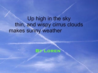 Up high in the sky thin, and wispy cirrus clouds makes sunny weather  By Loren 