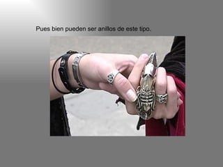 Pues bien pueden ser anillos de este tipo.                                                                                             