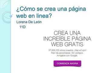 ¿Cómo se crea una página
web en linea?
Lorena De León
11D
 