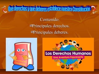 Contenido:
Principales derechos.
Principales deberes.

 