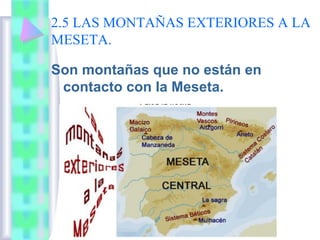 2.5 LAS MONTAÑAS EXTERIORES A LA
MESETA.
Son montañas que no están en
contacto con la Meseta.

 