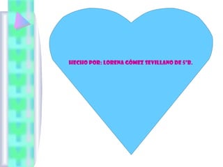 Hecho por: Lorena Gómez Sevillano de 5ºB.

 