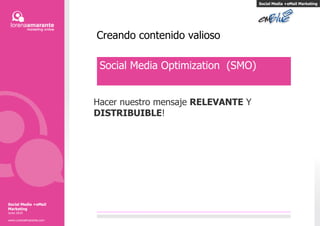Creando contenido valioso Social Media Optimization  (SMO) Hacer nuestro mensaje  RELEVANTE  Y  DISTRIBUIBLE ! Social Media +eMail Marketing Social Media +eMail Marketing Junio 2010 www.LorenaAmarante.com 