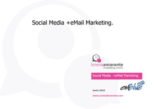 Social Media +eMail Marketing . Junio 2010 www.LorenaAmarante.com Social Media  +eMail Marketing 