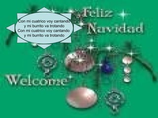 Con mi cuatrico voy cantando y mi burrito va trotando Con mi cuatrico voy cantando  y mi burrito va trotando 