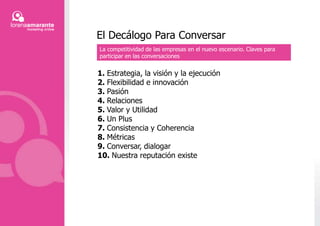 Competitividad en el Nuevo EscenarioEscuchar, clave antes de iniciar las conversacionesEscuchar y monitorear las conversaciones de nuestros consumidores, a la vez que ser parte de estas conversaciones. - Medir nuestra presencia en Medios Sociales –