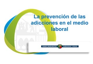 La prevención de las
adicciones en el medio
laboral
 