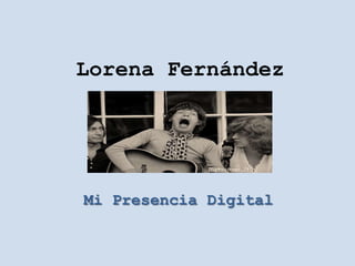 Lorena Fernández




Mi Presencia Digital
 
