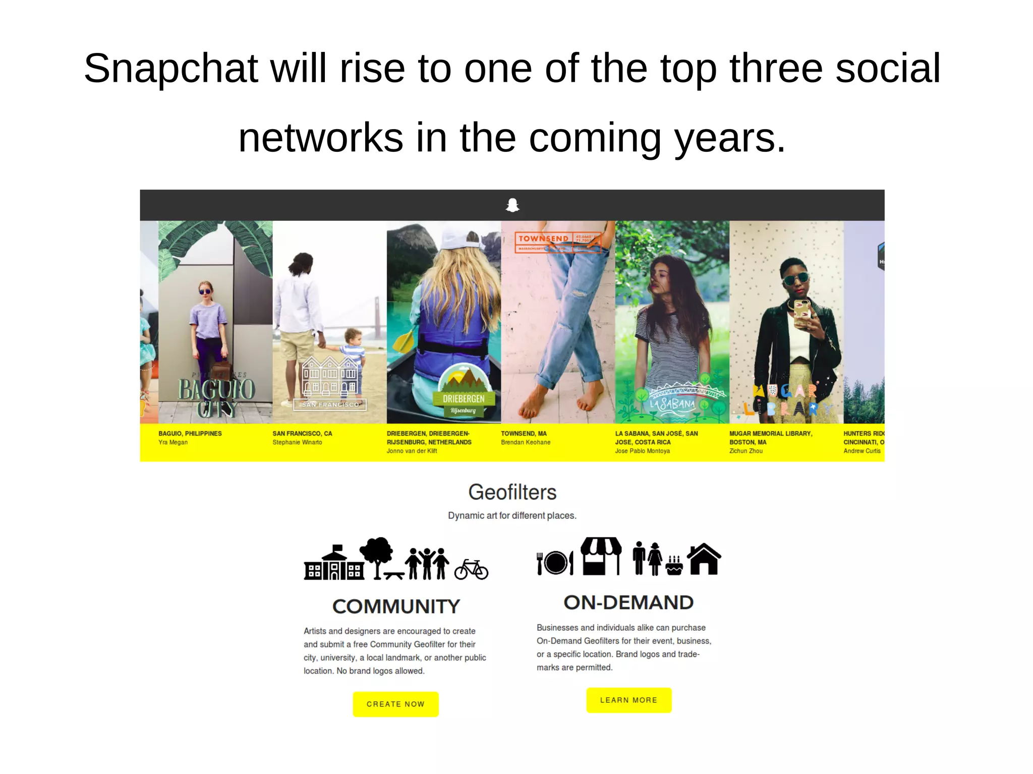 Snapchat will rise to one of the top three social
networks in the coming years.
