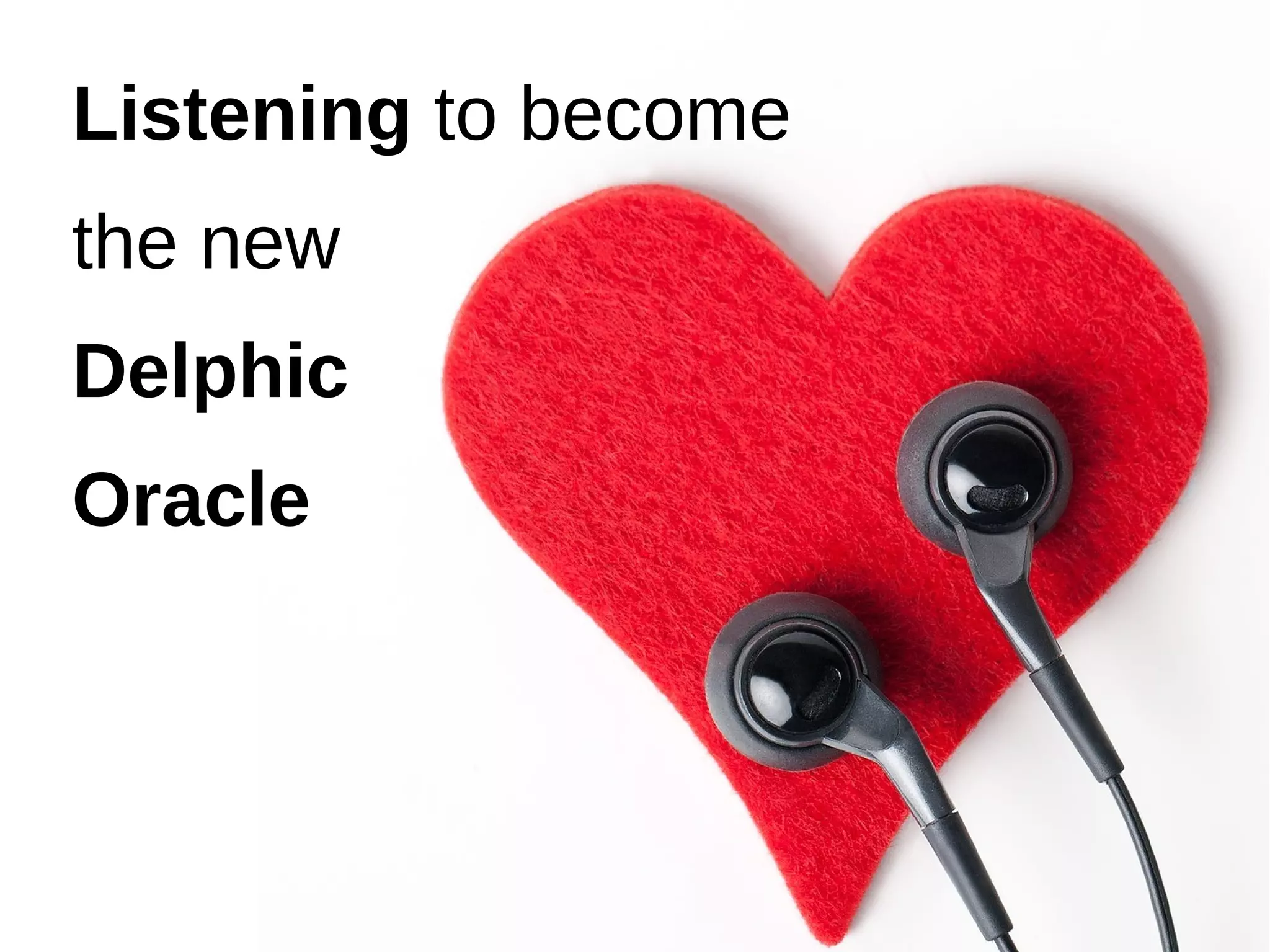 Listening to become
the new
Delphic
Oracle