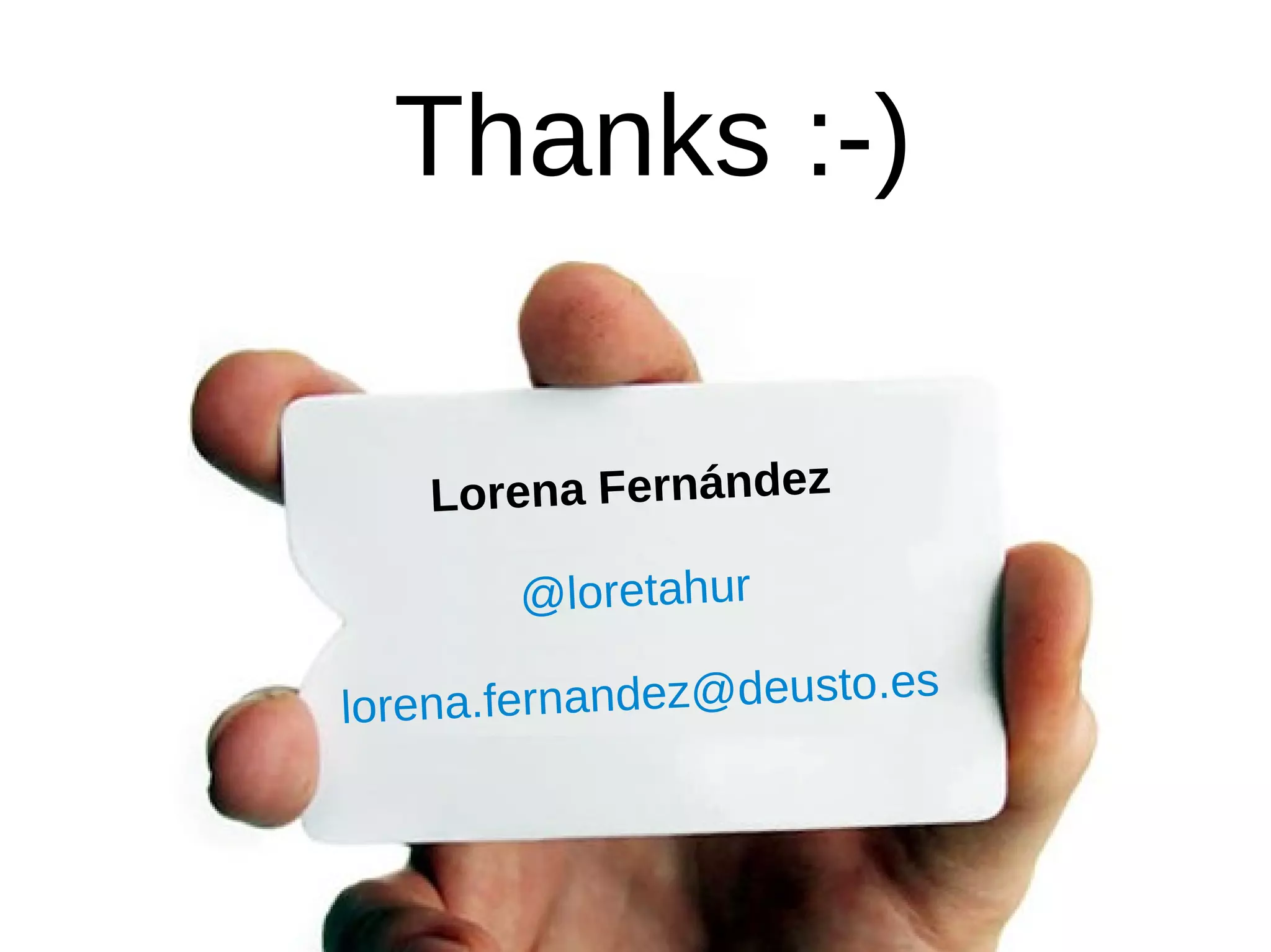 Lorena Fernández
@loretahur
lorena.fernandez@deusto.es
Thanks :-)