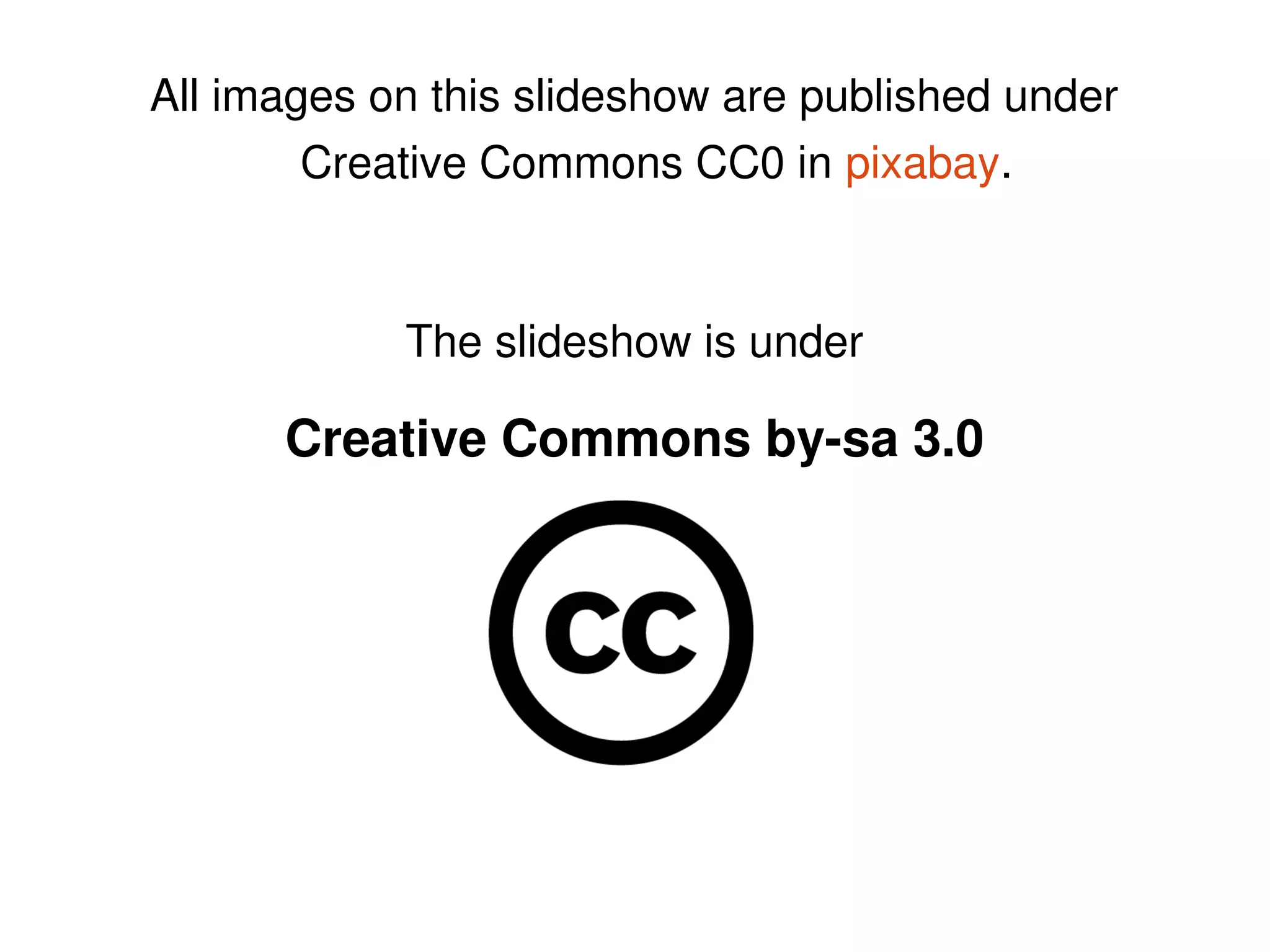 All images on this slideshow are published under
Creative Commons CC0 in pixabay.
The slideshow is under
Creative Commons bysa 3.0
