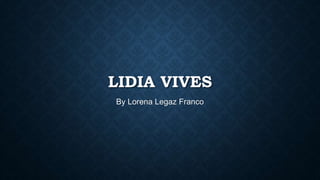 LIDIA VIVES
By Lorena Legaz Franco
 