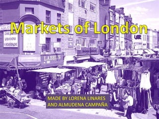 Markets of London MADE BY LORENA LINARES AND ALMUDENA CAMPAÑA 