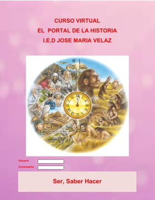 CURSO VIRTUAL
EL PORTAL DE LA HISTORIA
I.E.D JOSE MARIA VELAZ

Usuario
Contraseña

Ser, Saber Hacer

 