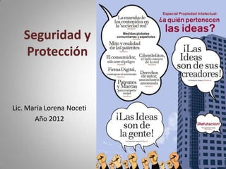 Seguridad y
   Protección


Lic. María Lorena Noceti
       Año 2012
 