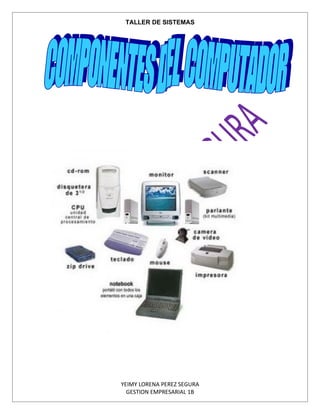 TALLER DE SISTEMAS




YEIMY LORENA PEREZ SEGURA
  GESTION EMPRESARIAL 1B
 