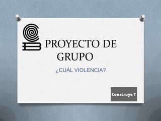 PROYECTO DE
GRUPO
¿CUÁL VIOLENCIA?
 