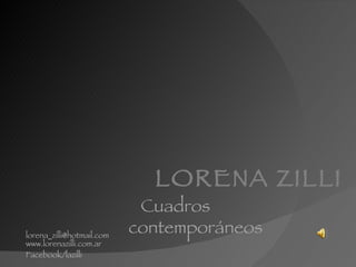LORENA ZILLI Cuadros contemporáneos [email_address] www.lorenazilli.com.ar Facebook/lazilli 