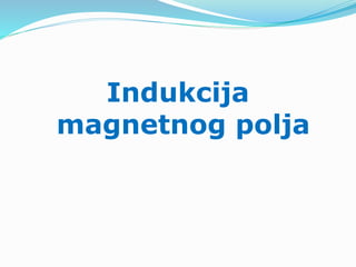 Indukcija
magnetnog polja
 