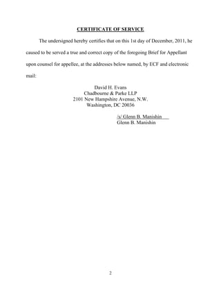 CERTIFICATE OF SERVICE

        The undersigned hereby certifies that on this 1st day of December, 2011, he

caused to be served a true and correct copy of the foregoing Brief for Appellant

upon counsel for appellee, at the addresses below named, by ECF and electronic

mail:

                                 David H. Evans
                             Chadbourne & Parke LLP
                        2101 New Hampshire Avenue, N.W.
                              Washington, DC 20036

                                              /s/ Glenn B. Manishin
                                              Glenn B. Manishin




                                          2
 