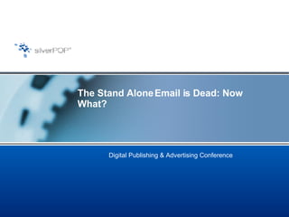 The Stand Alone Email is Dead: Now What?  Digital Publishing & Advertising Conference 