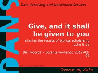 sharing the results of biblical scholarship
                                  Luke 6:38

Dirk Roorda – Lorentz workshop 2012-02-
                                     09
 