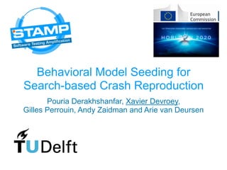 Behavioral Model Seeding for
Search-based Crash Reproduction
Pouria Derakhshanfar, Xavier Devroey,  
Gilles Perrouin, Andy Zaidman and Arie van Deursen
 