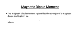 Magnetic Dipole Moment
• The magnetic dipole moment quantifies the strength of a magnetic
dipole and is given by:
,
where
 