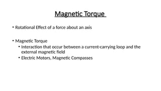 Magnetic Torque
• Rotational Effect of a force about an axis
• Magnetic Torque
• Interaction that occur between a current-carrying loop and the
external magnetic field
• Electric Motors, Magnetic Compasses
 